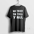 Original We Tried To Tell Yall T-Shirts, Hoodie, Sweatshirt | InkRitualCo.com