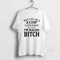 Original Well Call Me A A Chip And Dip Me In Queso Because Im Nacho T-Shirts, Hoodie, Sweatshirt | InkRitualCo.com