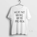 Original Were Not Broke Were Pre Rich T-Shirts, Hoodie, Sweatshirt | InkRitualCo.com