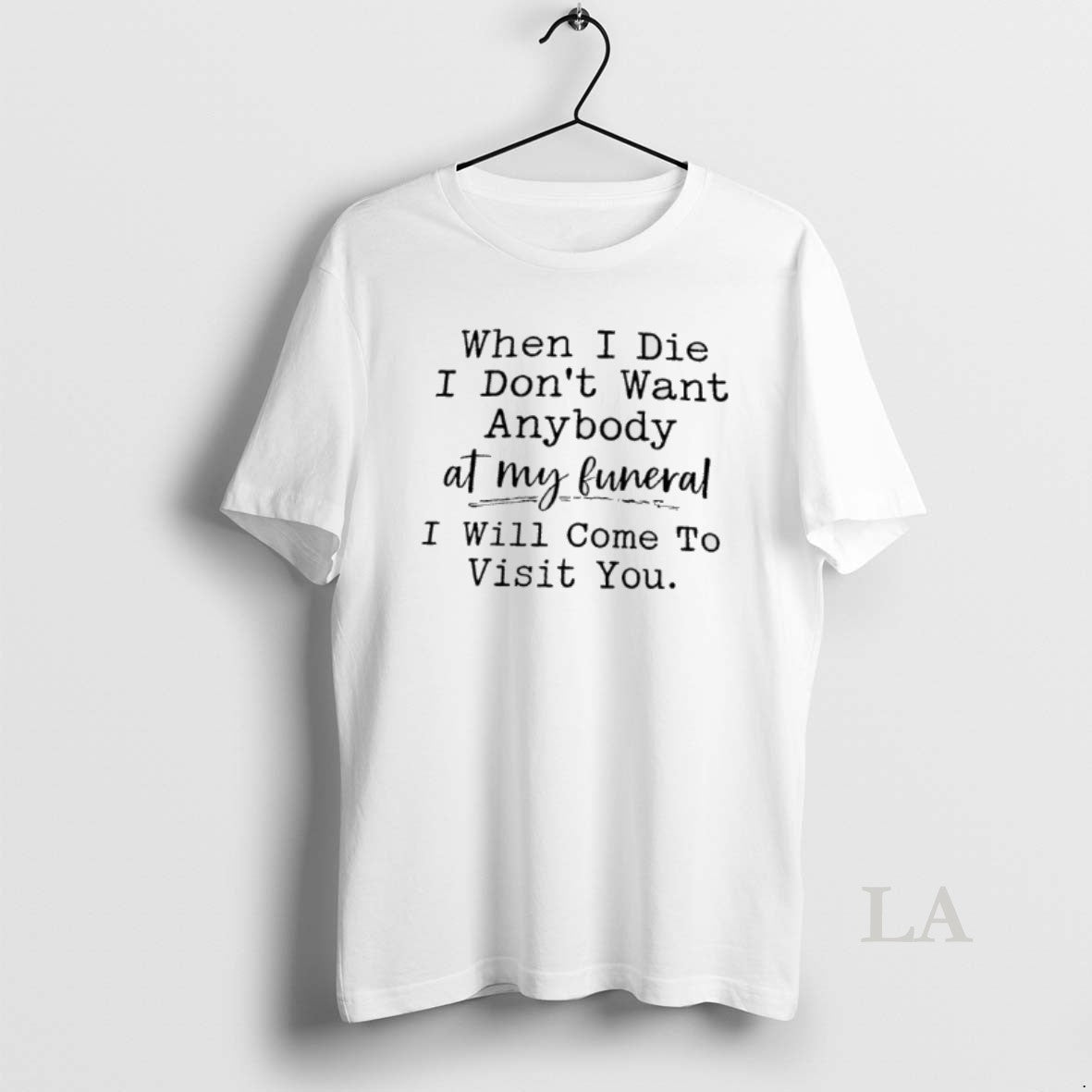 Original When I Die I Dont Want Anybody At My Funeral I Will Come To T-Shirts, Hoodie, Sweatshirt | InkRitualCo.com