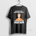 Original Without The Hair And Makeup Youre A Five Maam T-Shirts, Hoodie, Sweatshirt | InkRitualCo.com