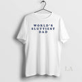 Original Worlds Sluttiest Dad T-Shirts, Hoodie, Sweatshirt | InkRitualCo.com