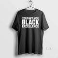 Original You Cant Hide Black Excellence T-Shirts, Hoodie, Sweatshirt | InkRitualCo.com