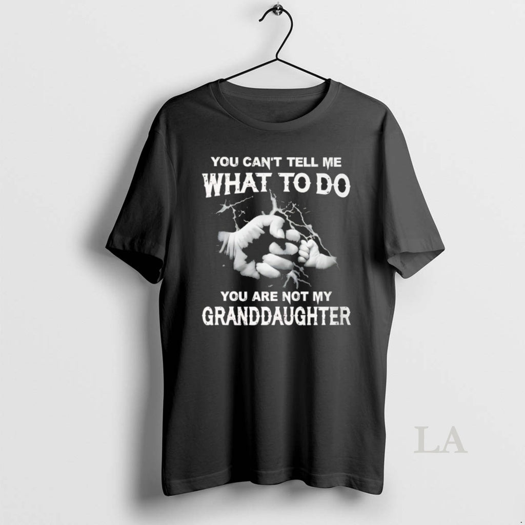 Original You Cant Tell Me What To Do You Are Not My Granddayghter T-Shirts, Hoodie, Sweatshirt | InkRitualCo.com