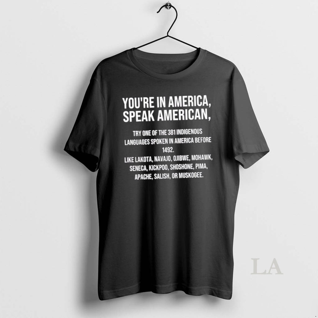 Original Youre In America Speak American Try One Of The 381 Indigenous Languages Spoken In T-Shirts, Hoodie, Sweatshirt
