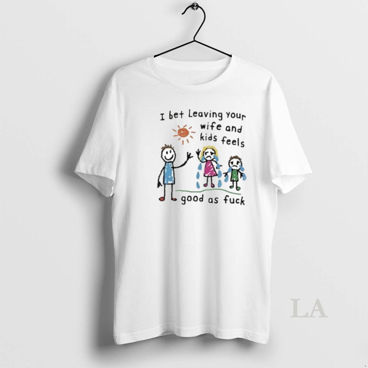 Original I Bet Leaving Your Wife And Kids Feels Good As Fuck T-Shirts, Hoodie, Sweatshirt | InkRitualCo.com
