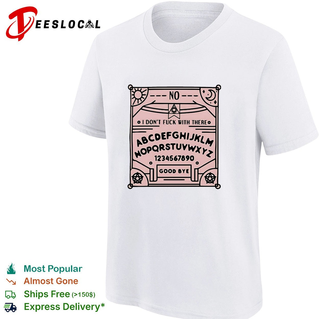 Ouija board I don’t fuck with there shirt