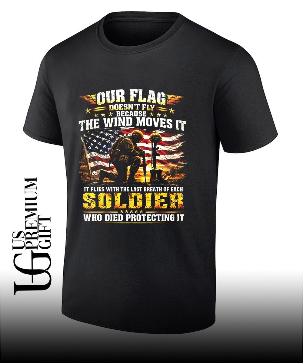 Our flag doesn’t fly because the wind moves it it flies with the last breath of each soldier who died protecting it shirt