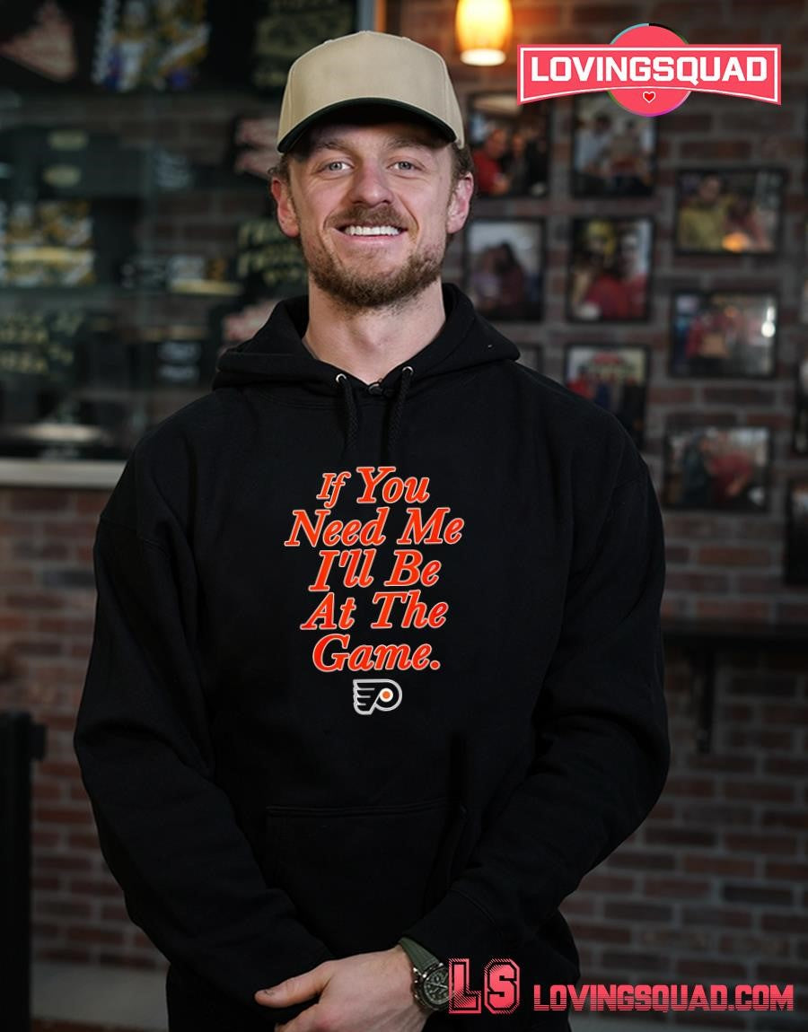 Philadelphia Flyers If You Need Me I’ll Be At The Game T-Shirt