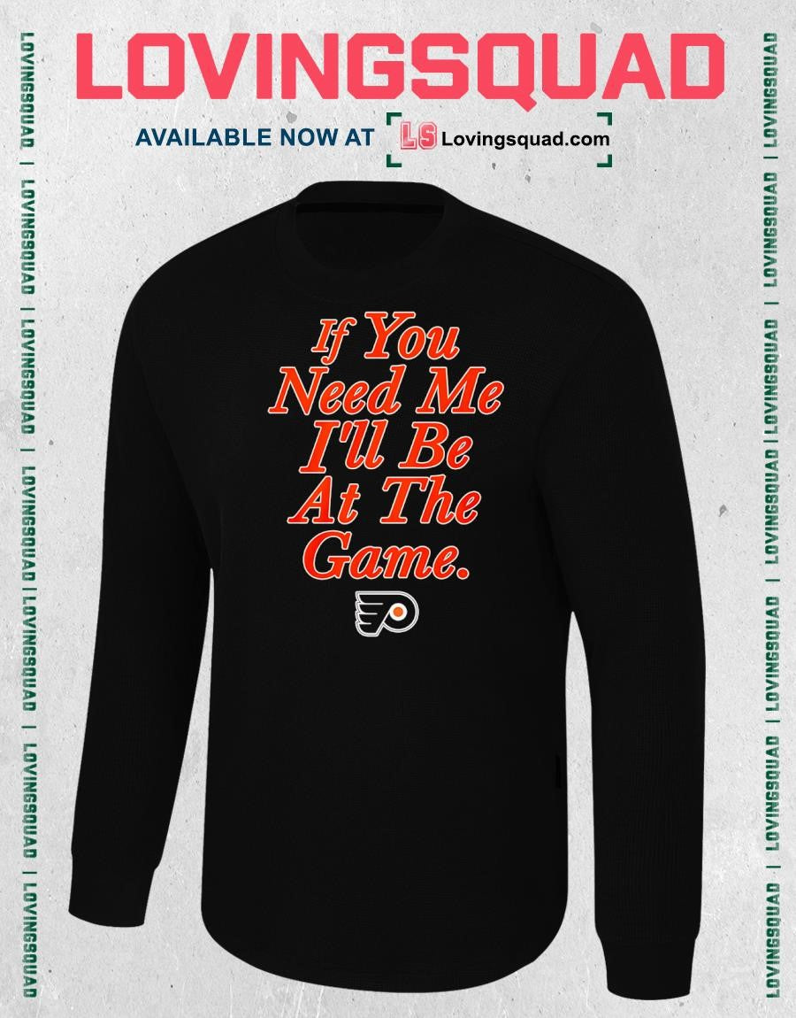 Philadelphia Flyers If You Need Me I’ll Be At The Game T-Shirt