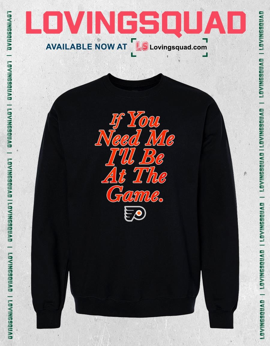 Philadelphia Flyers If You Need Me I’ll Be At The Game T-Shirt