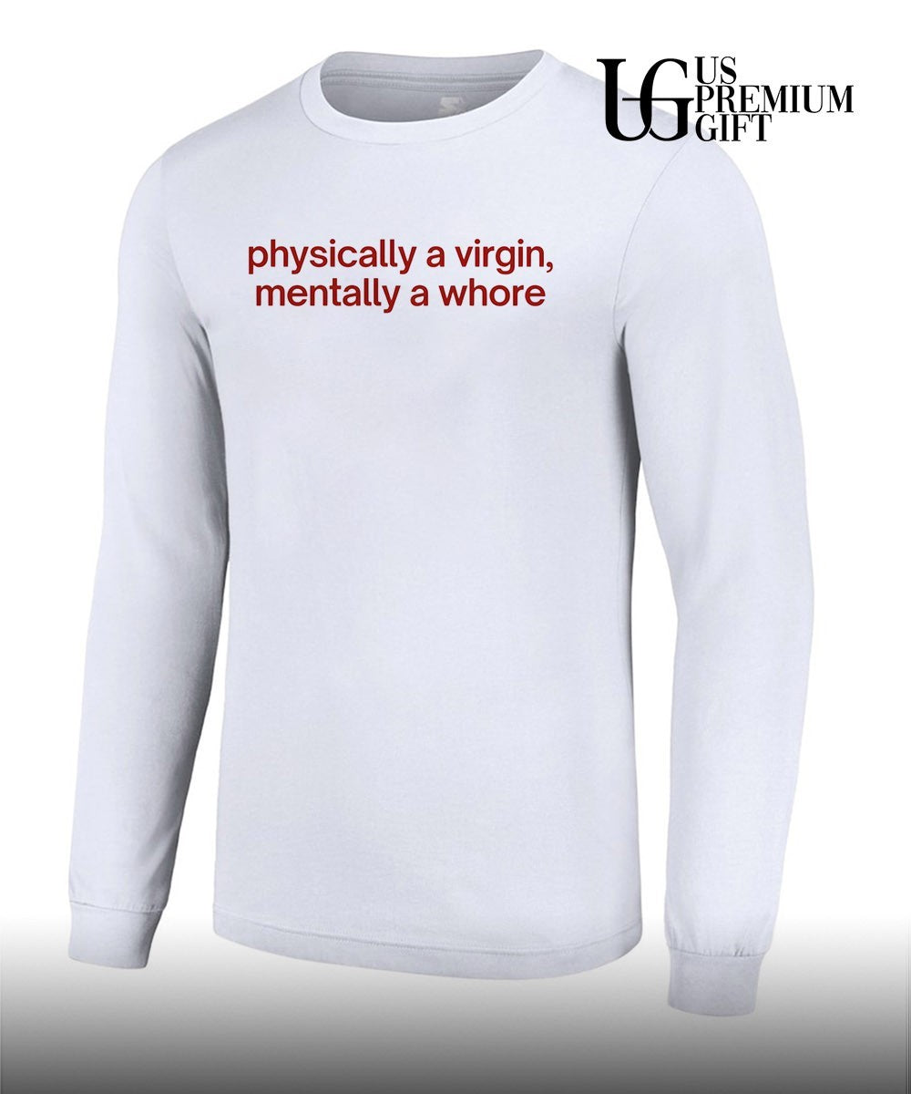Physically a Virgin Mentally a whore shirt