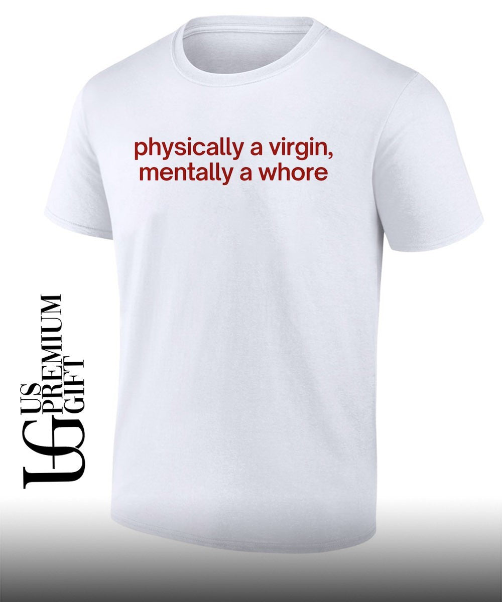 Physically a Virgin Mentally a whore shirt
