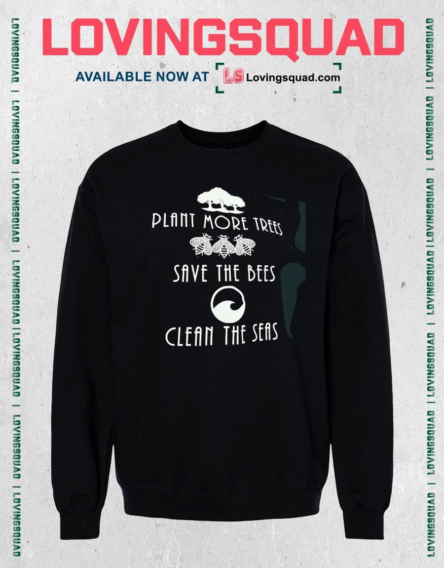 Plant More Trees Save the Bees and Clean the Seas shirt