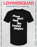 Please Don’t Feed the Hockey Players T-shirt