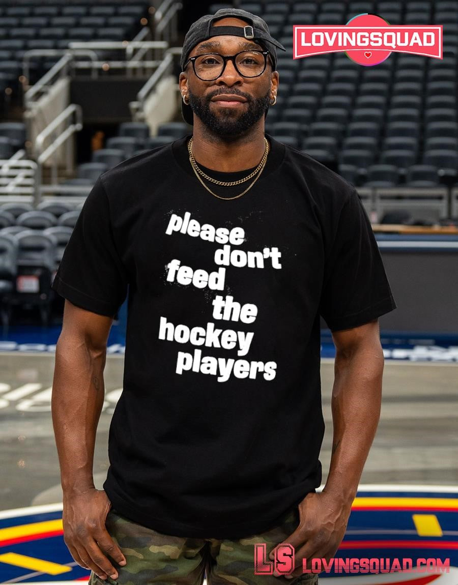 Please Don’t Feed the Hockey Players T-shirt