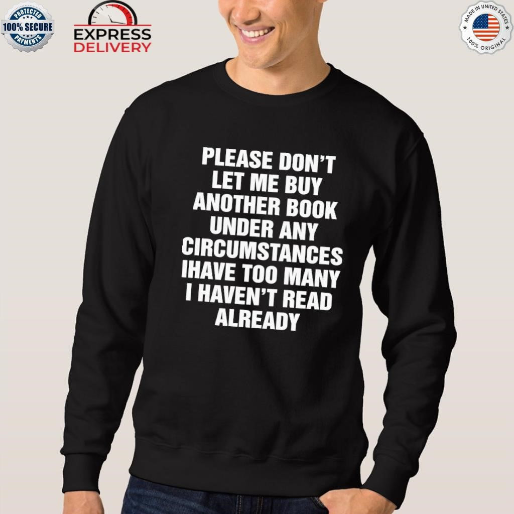 Please Don’t Let Me Buy Another Books Under Any Circumstances Shirt