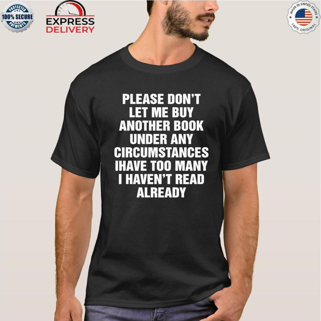 Please Don’t Let Me Buy Another Books Under Any Circumstances Shirt