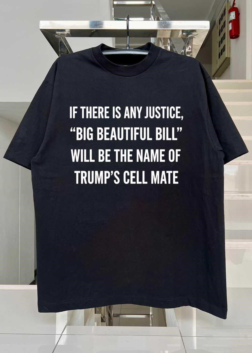 Political Humor If There Is Any Justice Big Beautiful Bill Will Be The Name Of Trumps Cell Mate T-Shirt