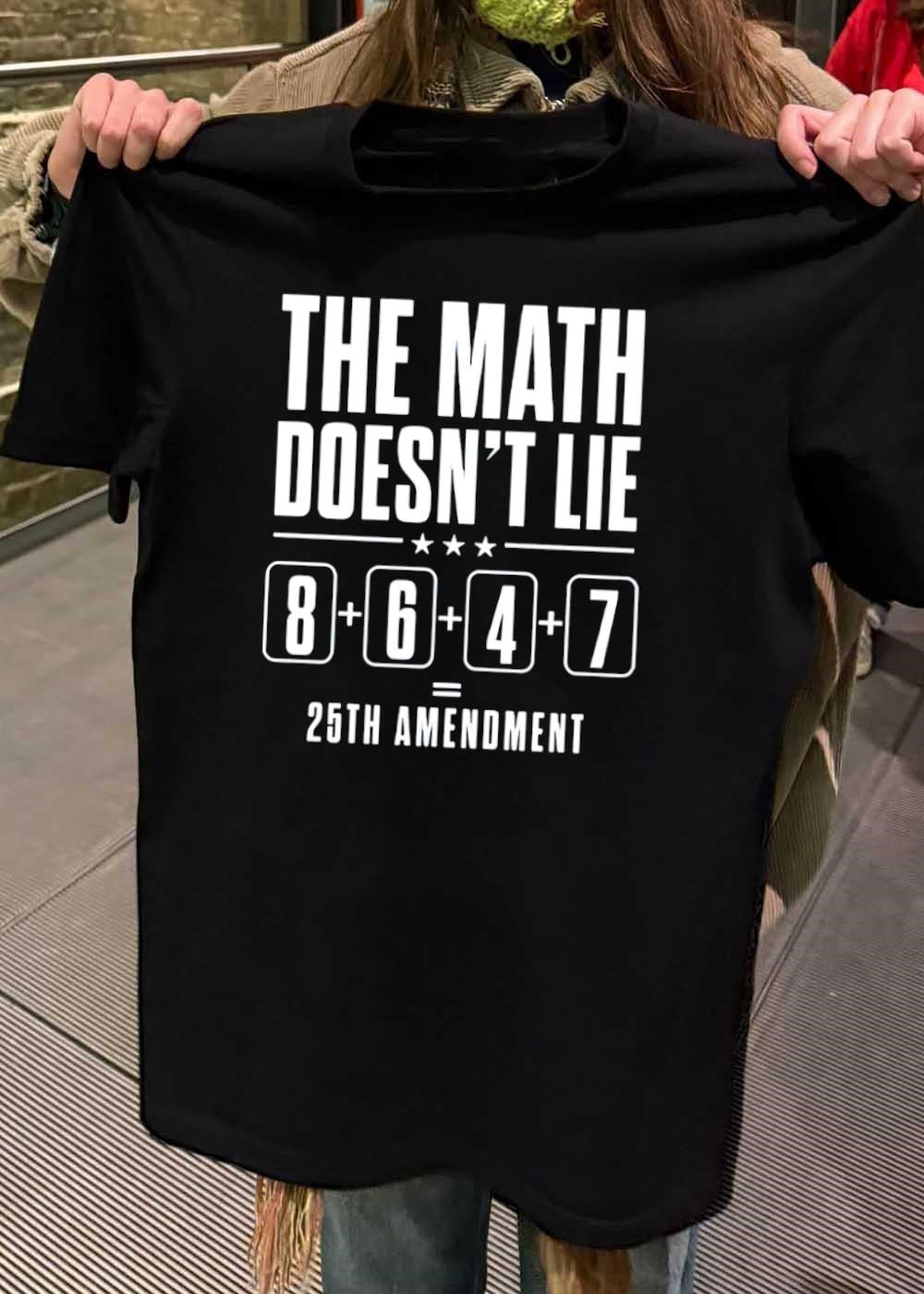 Political Parody The Math Doesn’t Lie 8 6 4 7 25th Amendment T-Shirt