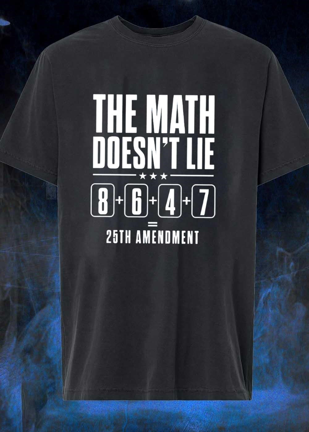 Political Parody The Math Doesn’t Lie 8 6 4 7 25th Amendment T-Shirt