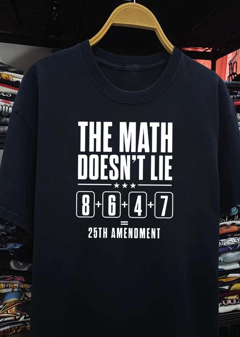 Political Parody The Math Doesn’t Lie 8 6 4 7 25th Amendment T-Shirt