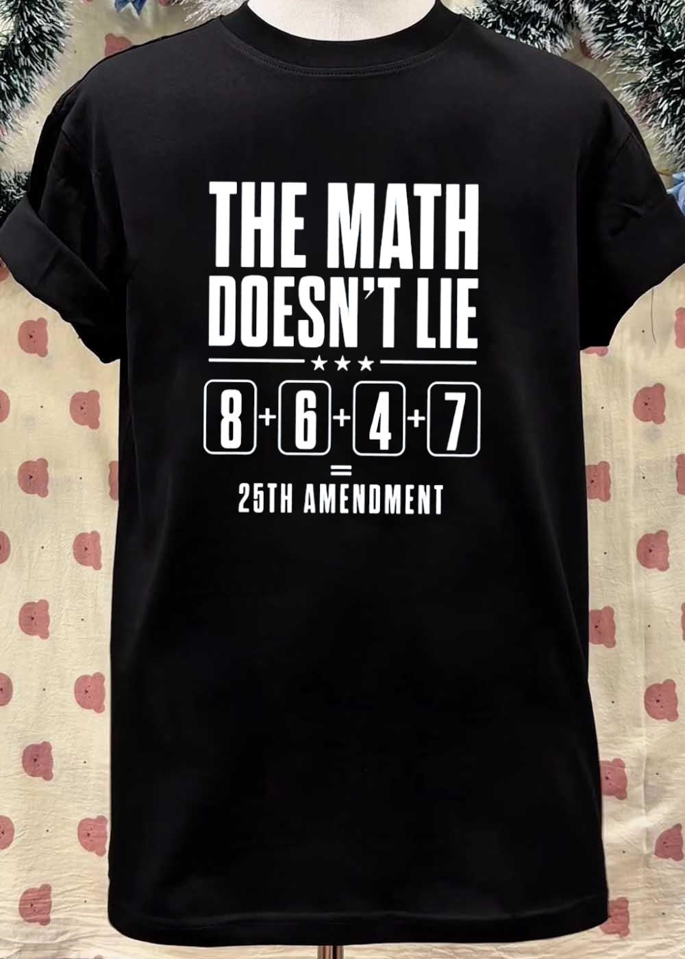 Political Parody The Math Doesn’t Lie 8 6 4 7 25th Amendment T-Shirt
