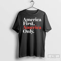 Premium America First America Only T-Shirts, Hoodie, Sweatshirt | InkRitualCo.com