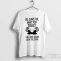Premium Be Careful Who You Trust Salt And Sugar Look The Same T Shirts Sweater Hoodie, Sweatshirt | InkRitualCo.com