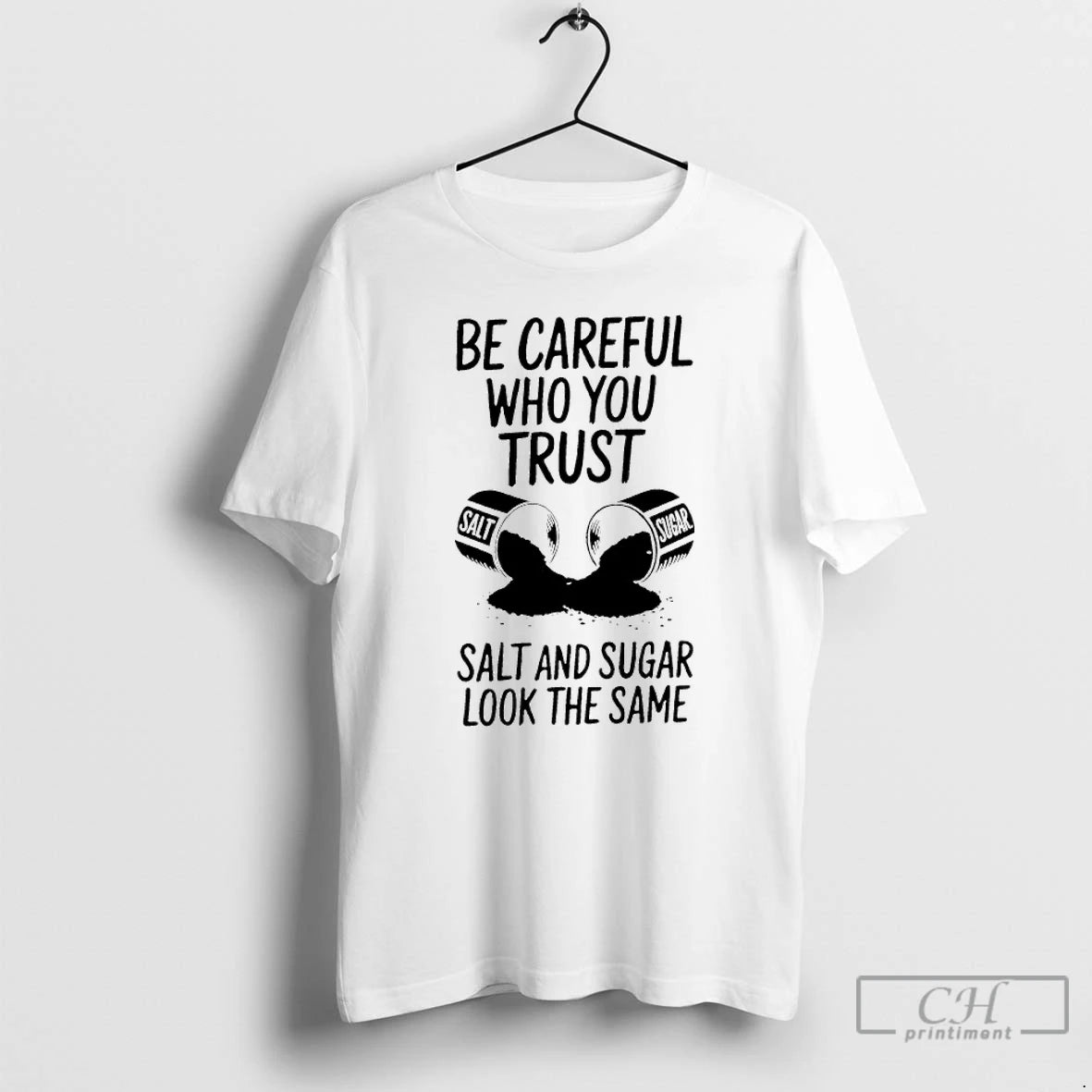 Premium Be Careful Who You Trust Salt And Sugar Look The Same T Shirts Sweater Hoodie, Sweatshirt | InkRitualCo.com