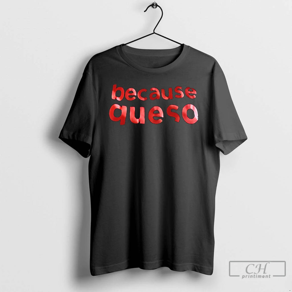 Premium Because Queso T Shirts Hoodie, Sweatshirt | InkRitualCo.com