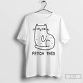 Premium Cat Middle Finger Fetch This Meme T-Shirts, Hoodie, Sweatshirt | InkRitualCo.com