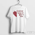 Premium Crush Me Stomp Me Make Me Wine T-Shirts, Hoodie, Sweatshirt | InkRitualCo.com