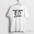 Premium Deport Liberal White Women Meme T-Shirts, Hoodie, Sweatshirt | InkRitualCo.com