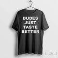 Premium Dudes Just Taste Better T-Shirts, Hoodie, Sweatshirt | InkRitualCo.com
