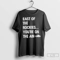Premium East Of The Rockies Youre On The Air T-Shirts, Hoodie, Sweatshirt | InkRitualCo.com
