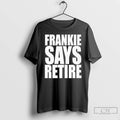 Frankie Says Retire T-Shirts, Hoodie, Sweatshirt | InkRitualCo.com