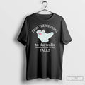 Premium From The Windows To The Walls There Better Not Be Any Falls T Shirts Hoodie, Sweatshirt | InkRitualCo.com