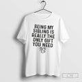 Premium Gift Being My Sibling Is Really The Only Gift You Need Shirt Sweater Hoodie, Sweatshirt | InkRitualCo.com