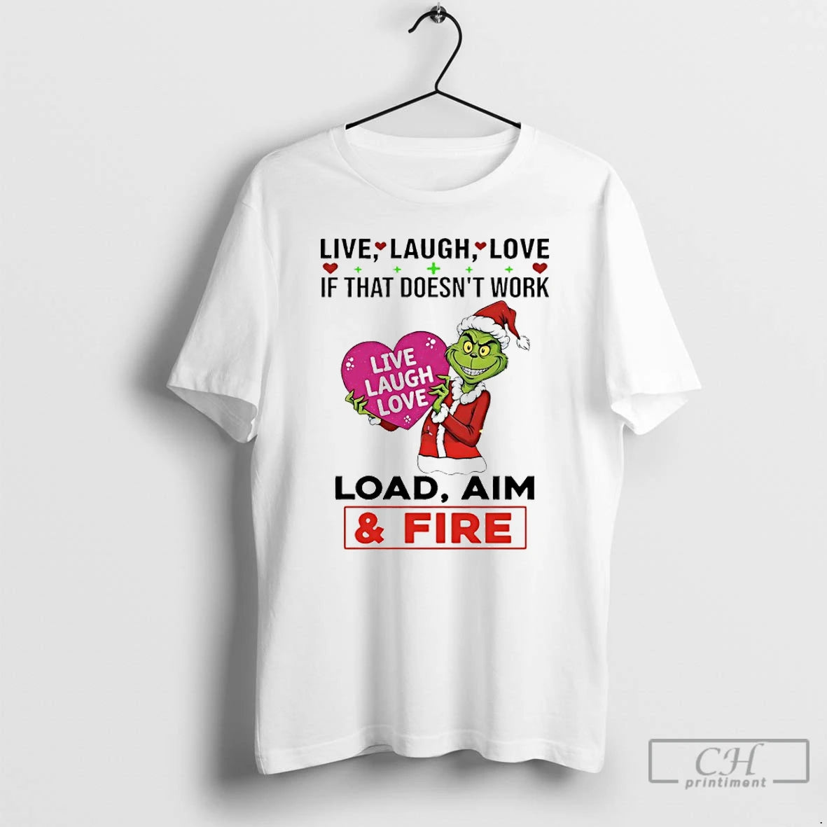 Premium Grinch Santa Claus Live Laugh Love If That Doesnt Work Load Aim And Fire T-Shirts, Hoodie, Sweatshirt