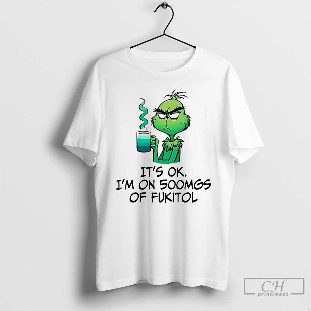 Premium Grinch Its Ok Im On 500mgs Of Fukitol T-Shirts, Hoodie, Sweatshirt | InkRitualCo.com