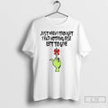 Premium Grinch Just When I Thought I Had Nothing Else Left To Give T Shirts Hoodie, Sweatshirt | InkRitualCo.com