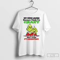 Premium Grinch My Kids Laugh Because Think Im Crazy I Laugh Because They Dont Know T-Shirts, Hoodie, Sweatshirt
