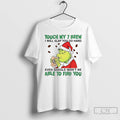 Premium Grinch Touch My 7 Brew I Will Slap You So Hard T Shirts Sweater Hoodie, Sweatshirt | InkRitualCo.com