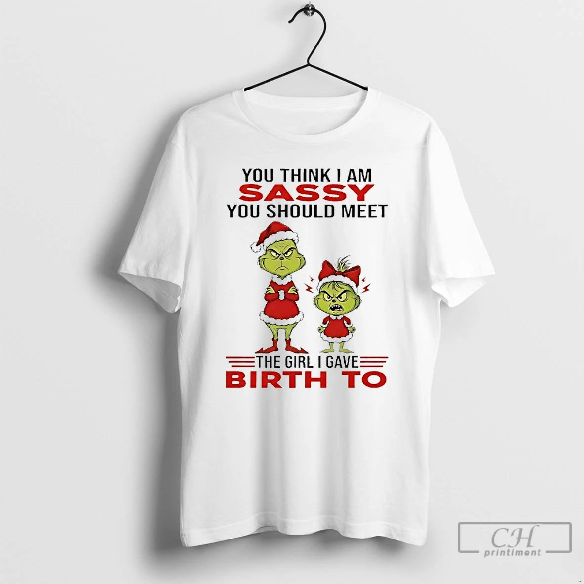 Premium Grinch You Think I Am Sassy You Should Meet The Girl I Gave Birth T-Shirts, Hoodie, Sweatshirt | InkRitualCo.com
