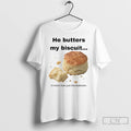 Premium He Butters My Biscuit In More Than Just The Bedroom T-Shirts, Hoodie, Sweatshirt | InkRitualCo.com