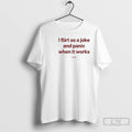 Premium I Flirt As A Joke And Panic When It Works T-Shirts, Hoodie, Sweatshirt | InkRitualCo.com