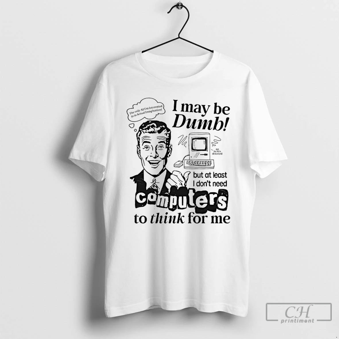 Premium I May Be Dumb But At Least I Dont Need Computers To Think For T-Shirts, Hoodie, Sweatshirt | InkRitualCo.com
