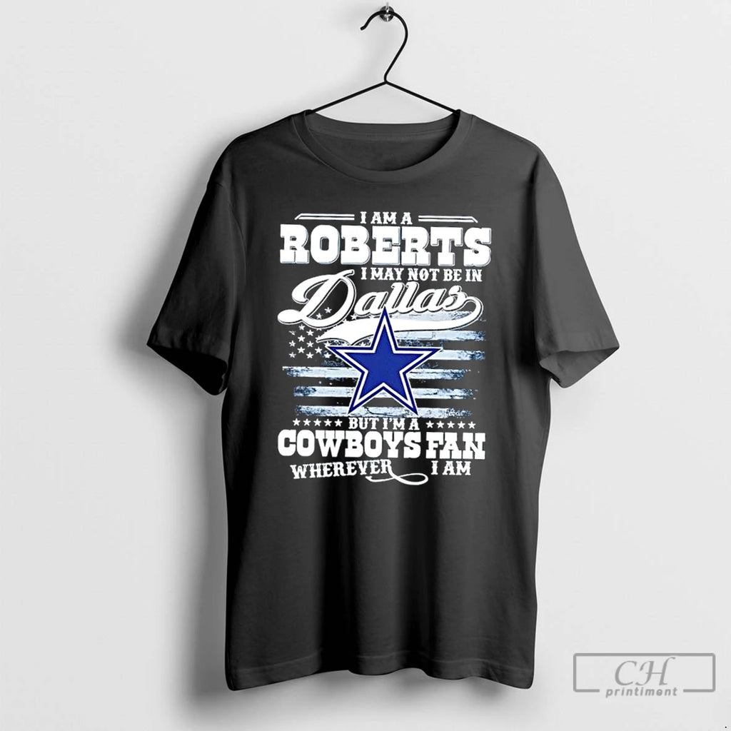 Premium I Am A Roberts I May Not Be In Dallas But Im A Cowboys T-Shirts, Hoodie, Sweatshirt | InkRitualCo.com