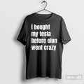 Premium I Bought My Tesla Before Elon Went Crazy T-Shirts, Hoodie, Sweatshirt | InkRitualCo.com